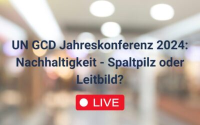 UN GCD Jahreskonferenz: „Nachhaltigkeit – Leitpilz oder Spaltbild?“